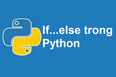 Cấu trúc điều khiển rẽ nhánh if…else trong Python