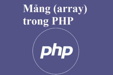 Cách tạo mảng (array) và thao tác với mảng trong PHP