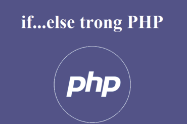 Cấu trúc rẽ nhánh if…else trong PHP