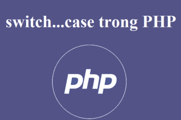 Cấu trúc rẽ nhánh switch…case trong PHP