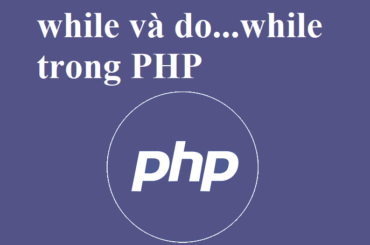 Cấu trúc vòng lặp while và do…while trong PHP