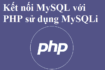 Kết nối cơ sở dữ liệu MySQL với PHP sử dụng MySQLi