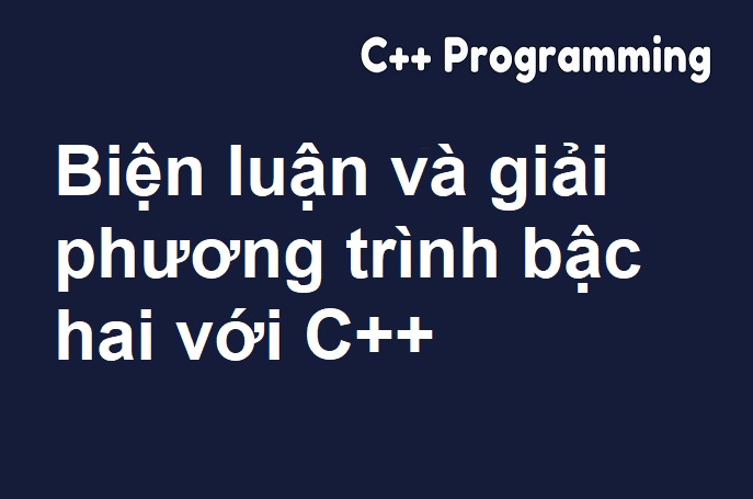Biện luận và giải phương trình bậc hai với C++