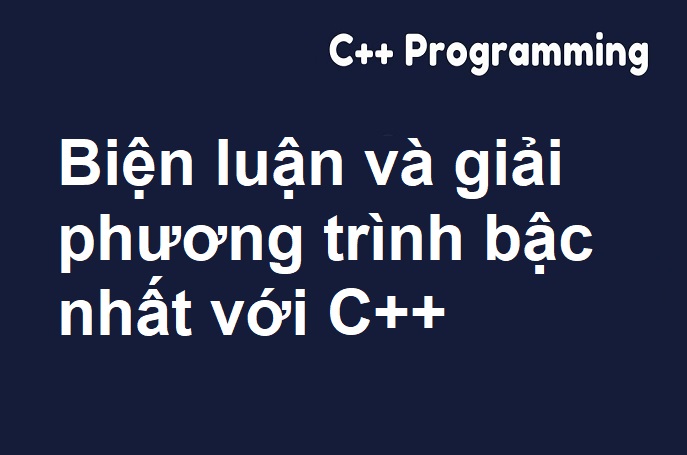 Biện luận và giải phương trình bậc nhất với C++