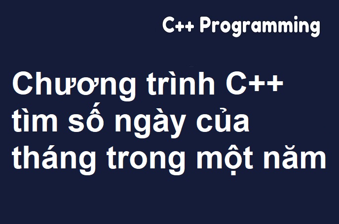 Chương trình C++ tìm số ngày của tháng trong một năm